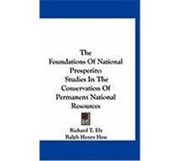 The Foundations of National Prosperity: Studies in the Conservation of Permanent National Resources Ely, Richard T., Hess, Ralph Henry (Auteur)