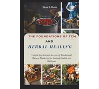 The Foundations of TCM and Herbal Healing: Unlock the Ancient Secrets of Traditional Chinese Medicine for Lasting Health and Wellness