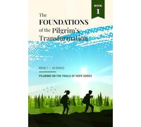 The Foundations of the Pilgrim's Transformation: Book 1 - Pilgrims on the Trails of Hope Series