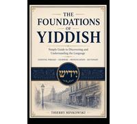 The Foundations of Yiddish: Simple Guide to Discovering and Understanding the Language Essential Phrases - Grammar - Pronunciation - Dictionary