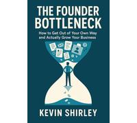 The Founder Bottleneck: How to Get Out of Your Own Way and Actually Grow Your Business