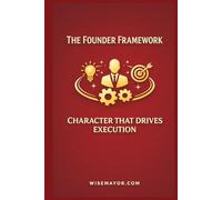 The Founder Framework.: Character That Drives Execution.