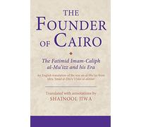 The Founder of Cairo: The Fatimid Imam-Caliph Al-mu‘izz and His Era
