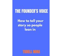 The Founder’s Voice: How to Tell Your Story So People Lean In