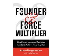 The Founder & The Force Multiplier: How Entrepreneurs and Executive Assistants Achieve More Together