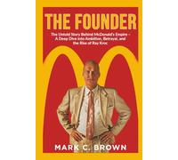The Founder: The Untold Story Behind McDonald’s Empire - A Deep Dive into Ambition, Betrayal, and the Rise of Ray Kroc"
