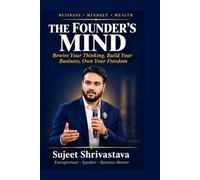 The Founder's Mind: Rewire Your Thinking, Build Your Business, Own Your Freedom