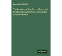 The Founders of Maryland as Portrayed in Manuscripts, Provincial Records and Early Documents