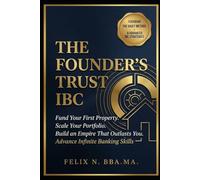 THE FOUNDER'S TRUST IBC: How to Use Advance Infinite Banking to Fund Your First Property, Scale Your Real Estate Portfolio, and Build a Family Empire That Outlasts You