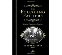 The Founding Fathers: Quotes, Quips And Speeches