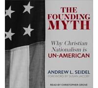 The Founding Myth: Why Christian Nationalism Is Un-American