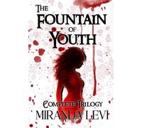 The Fountain of Youth Complete Trilogy: Omnibus Special Edition: From A Youth A Fountain Did Flow, The Sea Withdrew, & What I Tasted of Desire