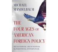 Livre – The Four Ages of American Foreign Policy: Weak Power, Great Power, Superpower, Hyperpower
