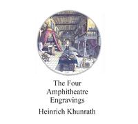 The Four Amphitheatre Engravings: Described in the 1609 edition Amphitheatrum sapientiæ æternæ