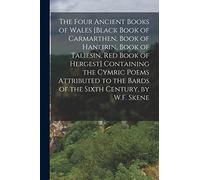 The Four Ancient Books of Wales [Black Book of Carmarthen, Book of Haneirin, Book of Taliesin, Red Book of Hergest] Containing the Cymric Poems ... the Bards of the Sixth Century, by W.F. Skene