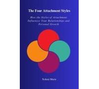 The Four Attachment Styles: How The Styles Of Attachment Influences Your Relationships And Personal Growth (Breaking The Cycle From Dysfunction)