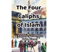 The Four Caliphs of Islam: A Journey with Abu Bakr, Umar, Uthman, and Ali RA