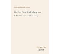 The Four Canadian Highwaymen: Or, The Robbers of Markham Swamp