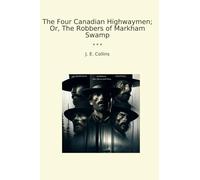 The Four Canadian Highwaymen; Or, The Robbers of Markham Swamp