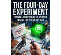 The Four-Day Experiment: Running a Shorter Week Without Losing Clients or Payroll