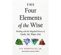 The Four Elements of the Wise by Dominguez & Ivo & Jr. Ivo Dominguez & Jr. Dominguez Ivo Jr. Ivo Dominguez Jr. (Auteur)