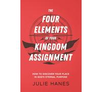The Four Elements of Your Kingdom Assignment: How to Discover Your Place in God's Eternal Purpose