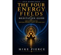 The Four Energy Fields Meditation Guide: Simple Practices for Emotional Balance, Clarity, and Inner Calm