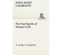 The Four Epochs Of Woman's Life A Study In Hygiene