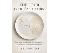 The Four Food Saboteurs™: Your Body Isn’t Broken. It’s Overloaded - and Modern Food Taught It to Survive