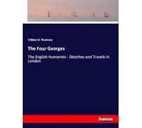 The Four Georges: The English Humorists - Sketches and Travels In London