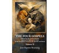 THE FOUR GOSPELS [Volume II]: Followed by the Commandments explained in Spirit and in Truth by the Evangelists assisted by the Apostles and Moses