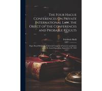 The Four Hague Conferences On Private International Law, The Object Of The Conferences And Probable Results: Paper Read Before The Universal Congress