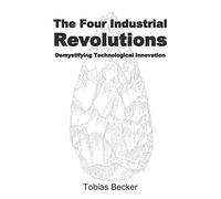 The Four Industrial Revolutions: Demystifying Technological Innovation