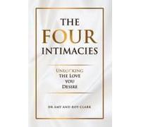 The Four Intimacies: Unlocking The Love You Desire