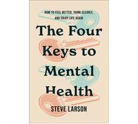 The Four Keys to Mental Health How to Feel Better, Think Clearly, and Enjoy Life Again - Steve Larson - Chosen Books - ebook (ePub) - Livre
