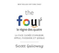The four - Le règne des quatre : la face cachée d'Amazon, Apple, Facebook et Google L'agenda secret d'Amazon, Apple, Facebook - Scott Galloway - Quanto - broché - Etude