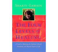 The Four Levels of Healing: A Guide to Balancing the Spiritual, Mental, Emotional, and Physical Aspects of Life