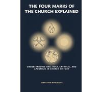 The Four Marks of the Church Explained: Understanding One, Holy, Catholic, and Apostolic in Church History