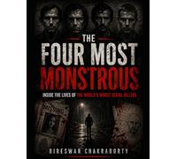 THE FOUR MOST MONSTROUS : Inside the Lives of the World’s Worst Serial Killers: A Gripping True Crime Book Exploring the Minds and Methods of History’s Deadliest Predators