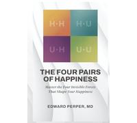 THE FOUR PAIRS OF HAPPINESS: Master the Four Invisible Forces That Shape Your Happiness