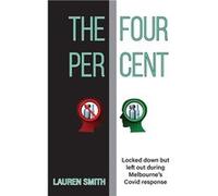 The Four Per Cent Locked down but left out during Melbournes Covid response - Lauren Smith - Write Angles Press - Livre en Anglais Lauren SmithLauren Smith (Auteur)