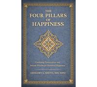 The Four Pillars of Happiness: Combining Neuroscience and Ancient Wisdom for Sustained Happiness