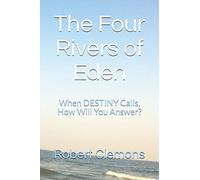 The Four Rivers Of Eden: When Destiny Calls, How Will You Answer?