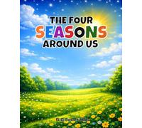 The Four Seasons Around Us: A Simple Science Book About the Four Seasons for Kids Ages 4-6