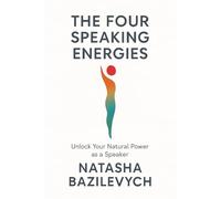 THE FOUR SPEAKING ENERGIES: Unlock Your Natural Power as a Speaker