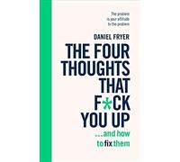 The Four Thoughts That F*Ck You Up ... And How To Fix Them