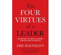 The Four Virtues of a Leader: Navigating the Hero's Journey Through Risk to Results
