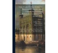 The Four Visitations Of Berkshire Made And Taken By Thomas Benolte, Clarnceuc, Anno 1532; By William Harvey, Clarnceux, Anno 1566; By Henry Chiting, C