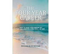The Four Year Career; How to Make Your Dreams of Fun and Financial Freedom Come True Or Not...