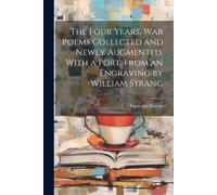 The Four Years, War Poems Collected And Newly Augmented. With A Port. From An Engraving By William Strang